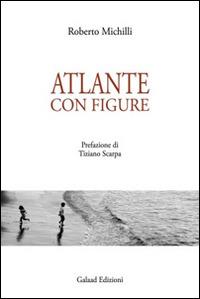 Atlante con figure - Roberto Michilli - Libro Galaad Edizioni 2016, La quercia e il tiglio | Libraccio.it