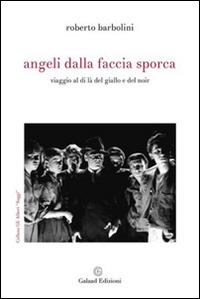 Angeli dalla faccia sporca. Viaggio al di là del giallo e del noir - Roberto Barbolini - Libro Galaad Edizioni 2016, Gli alberi. Saggi | Libraccio.it