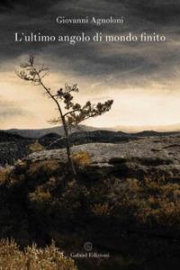 L' ultimo angolo di mondo finito - Giovanni Agnoloni - Libro Galaad Edizioni 2017 | Libraccio.it