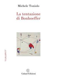 La tentazione di Bonhoeffer - Michele Toniolo - Libro Galaad Edizioni 2018, I lilliput | Libraccio.it