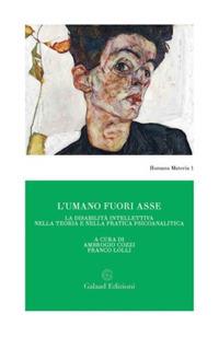 L' umano fuori asse. La disabilità intellettiva nella teoria e nella pratica psicoanalitica  - Libro Galaad Edizioni 2018, Humana Materia | Libraccio.it