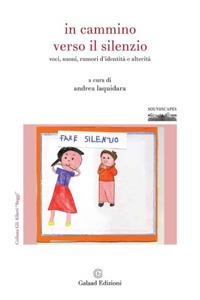 In cammino verso il silenzio. Voci, suoni, rumori d'identità e alterità  - Libro Galaad Edizioni 2018, Gli alberi. Saggi | Libraccio.it
