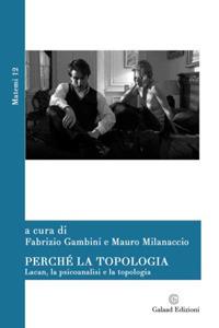 Perché la topologia. Lacan, la psicoanalisi e la topologia  - Libro Galaad Edizioni 2019, Matemi | Libraccio.it