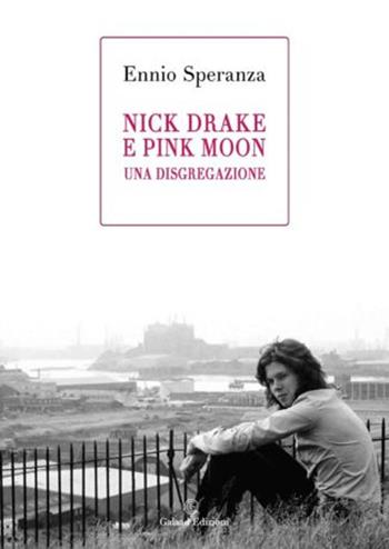 Nick Drake e Pink Moon. Una disgregazione - Ennio Speranza - Libro Galaad Edizioni 2020, Supernatural | Libraccio.it