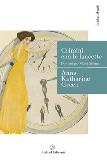 Crimini con le lancette. Due casi per Violet Strange - Anna Katharine Green - Libro Galaad Edizioni 2021, Lumina mundi | Libraccio.it