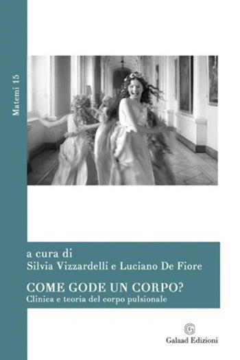 Come gode un corpo? Clinica e teoria del corpo pulsionale  - Libro Galaad Edizioni 2021, Matemi | Libraccio.it