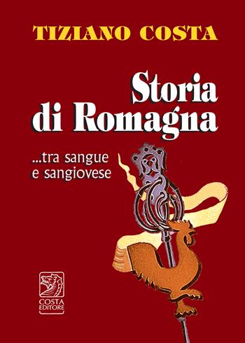 Storia di Romagna...tra sangue e Sangiovese - Tiziano Costa - Libro Studio Costa 2016 | Libraccio.it