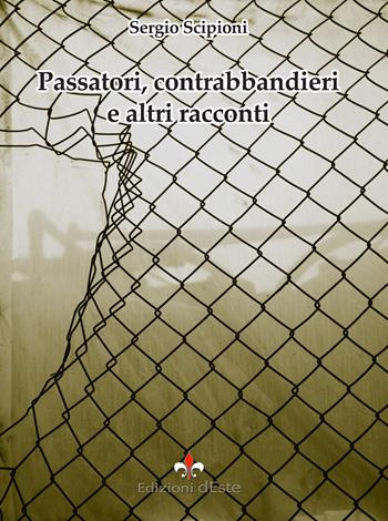 Passatori, contrabbandieri e altri racconti - Sergio Scipioni - Libro Edizioni dEste 2016 | Libraccio.it