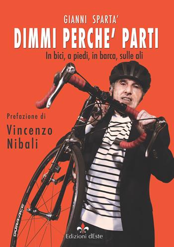 Dimmi perché parti. In bici, a piedi, in barca, sulle ali - Gianni Spartà - Libro Edizioni dEste 2017 | Libraccio.it