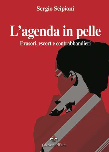 L' agenda in pelle. Evasori, escort e contrabbandieri - Sergio Scipioni - Libro Edizioni dEste 2017 | Libraccio.it