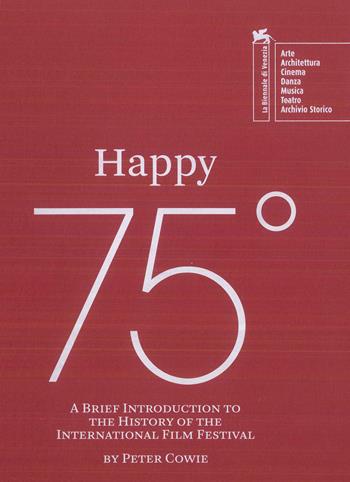 Happy 75°. A brief introduction to the history of the Venice Film Festival - Peter Cowie - Libro La Biennale di Venezia 2018 | Libraccio.it