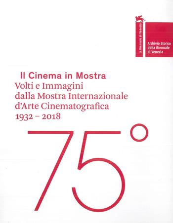 Il cinema in mostra. Volti e immagini dalla Mostra Internazionale d'Arte Cinematografica 1932-2018. Ediz. italiana e inglese  - Libro La Biennale di Venezia 2018 | Libraccio.it