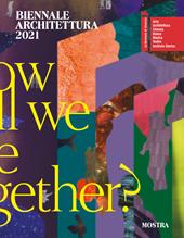 Biennale Architettura 2021. How will we live together? Ediz. italiana
