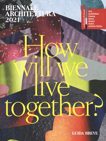 Biennale Architettura 2021. How will we live together? Guida breve. Ediz. italiana  - Libro La Biennale di Venezia 2021 | Libraccio.it