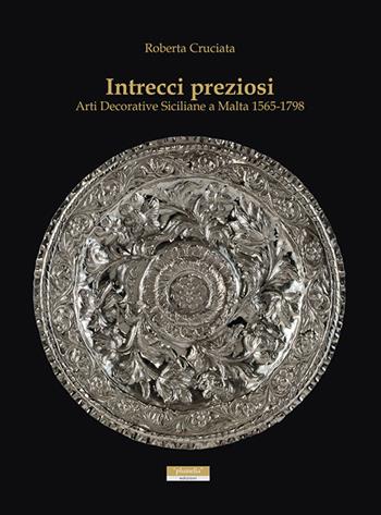 Intrecci preziosi. Arti decorative siciliane a Malta 1565-1798 - Roberta Cruciata - Libro Plumelia Edizioni 2016 | Libraccio.it