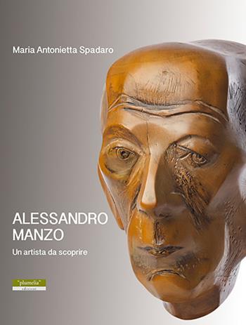 Alessandro Manzo. Un artista da scoprire - M. Antonietta Spadaro - Libro Plumelia Edizioni 2018 | Libraccio.it