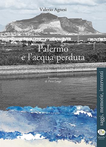 Palermo e l'acqua perduta - Valerio Agnesi - Libro Plumelia Edizioni 2019, Saggi | Libraccio.it