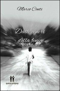 Dalle ceneri della fenice - Marco Conti - Libro AmicoLibro 2013 | Libraccio.it