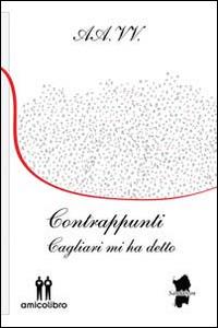 Contrappunti. Cagliari mi ha detto  - Libro AmicoLibro 2014, Sandalyon | Libraccio.it