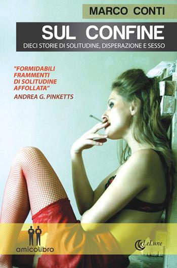 Sul confine. Dieci storie di solitudine, disperazione e sesso - Marco Conti - Libro AmicoLibro 2014, LeLune | Libraccio.it