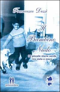 Il bambino nudo. 24 piccole storie sarde tra cielo e mare - Francesco Dessì - Libro AmicoLibro 2014, Sandalyon | Libraccio.it