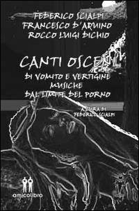 Canti osceni di vomito e vertigine. Musiche dal limite del porno - Federico Scialpi, Francesco D'Aquino, Rocco L. Dichio - Libro AmicoLibro 2014 | Libraccio.it