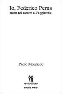 Io, Federico Perna. Morto nel carcere di Poggioreale - Paolo Montaldo - Libro AmicoLibro 2015, Storie vere | Libraccio.it