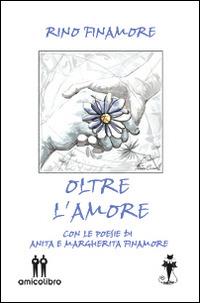Oltre l'amore - Rino Finamore, Anita Finamore, Margherita Finamore - Libro AmicoLibro 2015, I gatti neri | Libraccio.it