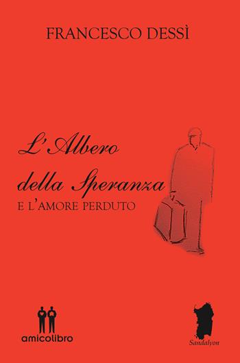 L' albero della speranza e l'amore perduto - Francesco Dessì - Libro AmicoLibro 2015, Sandalyon | Libraccio.it