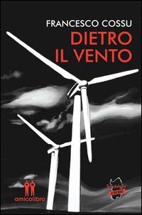 Dietro il vento - Francesco Cossu - Libro AmicoLibro 2015, Sandalyon crime | Libraccio.it