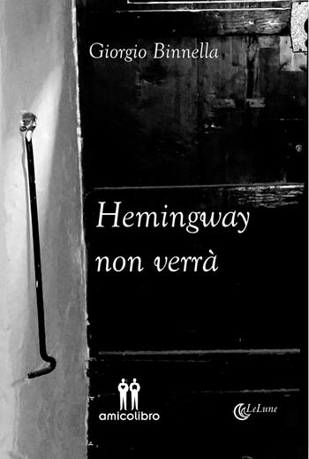 Hemingway non verrà - Giorgio Binnella - Libro AmicoLibro 2015, LeLune | Libraccio.it