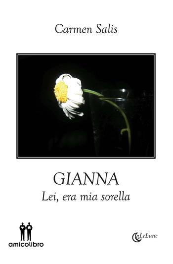 Gianna. Lei, era mia sorella - Carmen Salis - Libro AmicoLibro 2016, LeLune | Libraccio.it