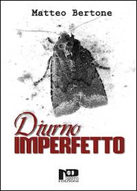 Diurno imperfetto - Matteo Bertone - Libro Nero Press 2014, Insania | Libraccio.it