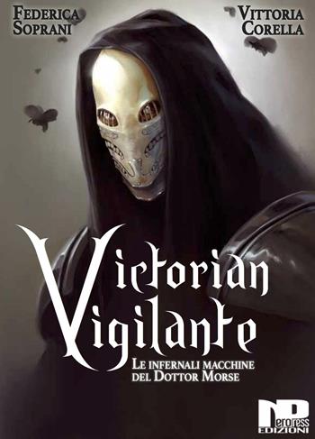 Victorian Vigilante. Le infernali macchine del dottor Morse - Federica Soprani, Vittoria Corella - Libro Nero Press 2016 | Libraccio.it