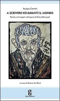 A scrivere ho davanti il mondo. Parole e immagini nell'opera di Pietro Ghizzardi - Jacopo Canteri - Libro Glifo 2014 | Libraccio.it