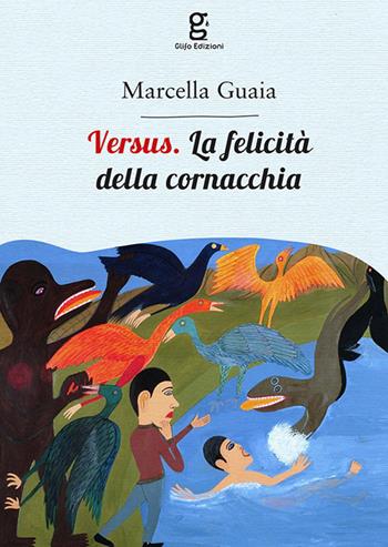 Versus. La felicità della cornacchia - Marcella Guaia - Libro Glifo 2016 | Libraccio.it