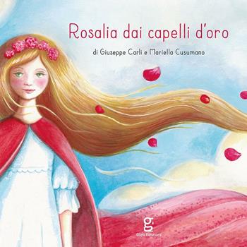 Rosalia dai capelli d'oro. Ediz. illustrata - Giuseppe Carli, Mariella Cusumano - Libro Glifo 2016 | Libraccio.it