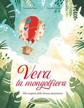 Vera la mongolfiera. Alla scoperta della foresta amazzonica. Ediz. illustrata