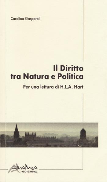 Il diritto tra natura e politica. Per una lettura di H. L. A. Hart - Carolina Gasparoli - Libro Altralinea 2013 | Libraccio.it
