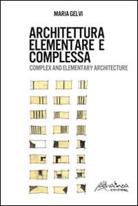 Architettura elementare e complessa. Ediz. italiana e inglese - Maria Gelvi - Libro Altralinea 2014, Architettura e utopia | Libraccio.it