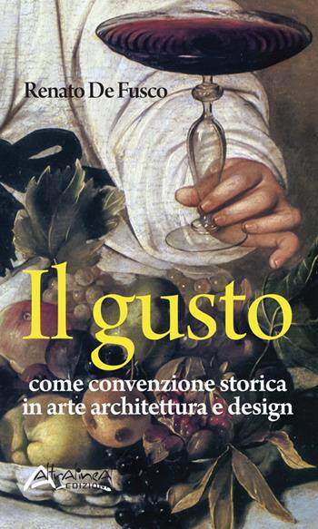 Il gusto. Come convenzione storica in arte, architettura e design - Renato De Fusco - Libro Altralinea Edizioni 2016 | Libraccio.it