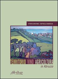 Territorio vino agricoltura in Abruzzo - Ottavia Aristone, Raffaella Radoccia - Libro Altralinea Edizioni 2014, Territorio e pianificazione | Libraccio.it