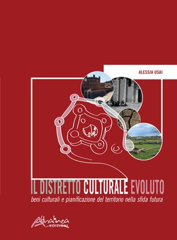 Il distretto culturale evoluto. Beni culturali e pianificazione del territorio nella sfida futura - Alessia Usai - Libro Altralinea Edizioni 2015 | Libraccio.it