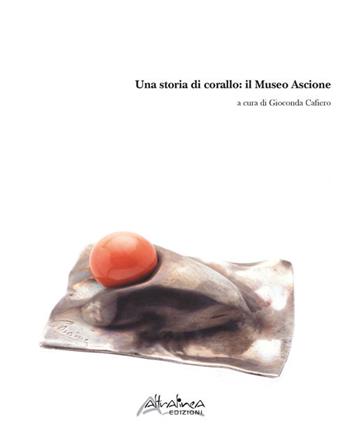 Una storia di corallo: il Museo Ascione  - Libro Altralinea Edizioni 2017 | Libraccio.it