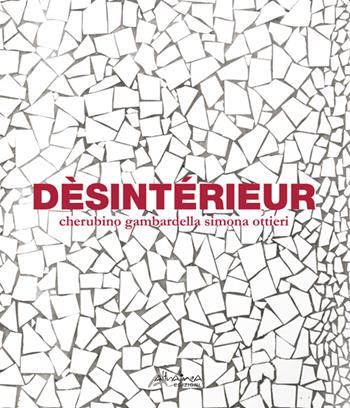 Dèsintérieur. Ediz. multilingue - Cherubino Gambardella, Simona Ottieri - Libro Altralinea Edizioni 2016 | Libraccio.it