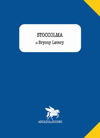 Stoccolma - Bryony Lavery - Libro Arcadia & Ricono 2014 | Libraccio.it