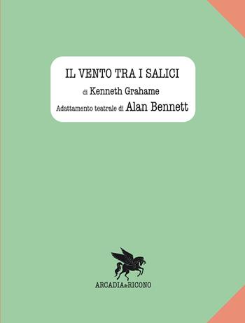Il vento tra i salici - Alan Bennett - Libro Arcadia & Ricono 2014 | Libraccio.it