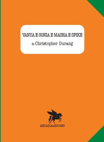 Vanya e Sonia e Masha e Spike - Christopher Durang - Libro Arcadia & Ricono 2014 | Libraccio.it