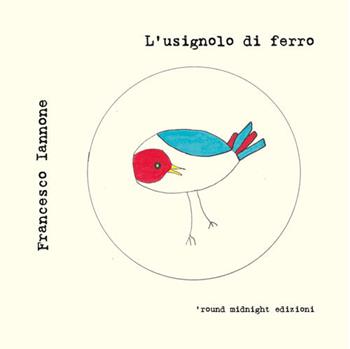L' usignolo di ferro - Francesco Iannone - Libro 'round midnight 2020, Coltrane | Libraccio.it