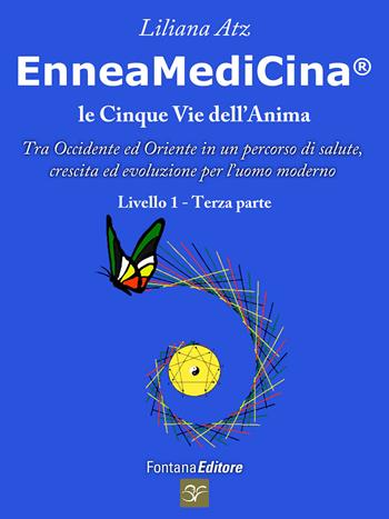 Enneamedicina. Le cinque vie dell'anima. Tra Occidente ed Oriente in un percorso di salute, crescita ed evoluzione per l'uomo moderno. Livello 1. Parte terza - Liliana Atz - Libro Fontana Editore 2015 | Libraccio.it